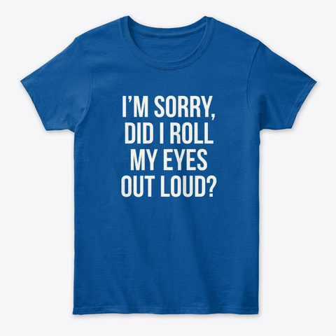 Did I Roll My Eyes Out Loud? Royal T-Shirt Front