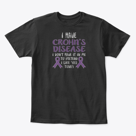 I Have Crohn's Disease I Don't It In Me Black T-Shirt Front