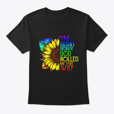 Im Blunt Because God Rolled Me That Way Black T-Shirt Front
