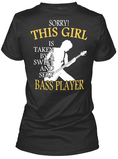 Sorry! This Girl Is Taken By A Sweet And Sexy Bass Player Black T-Shirt Back