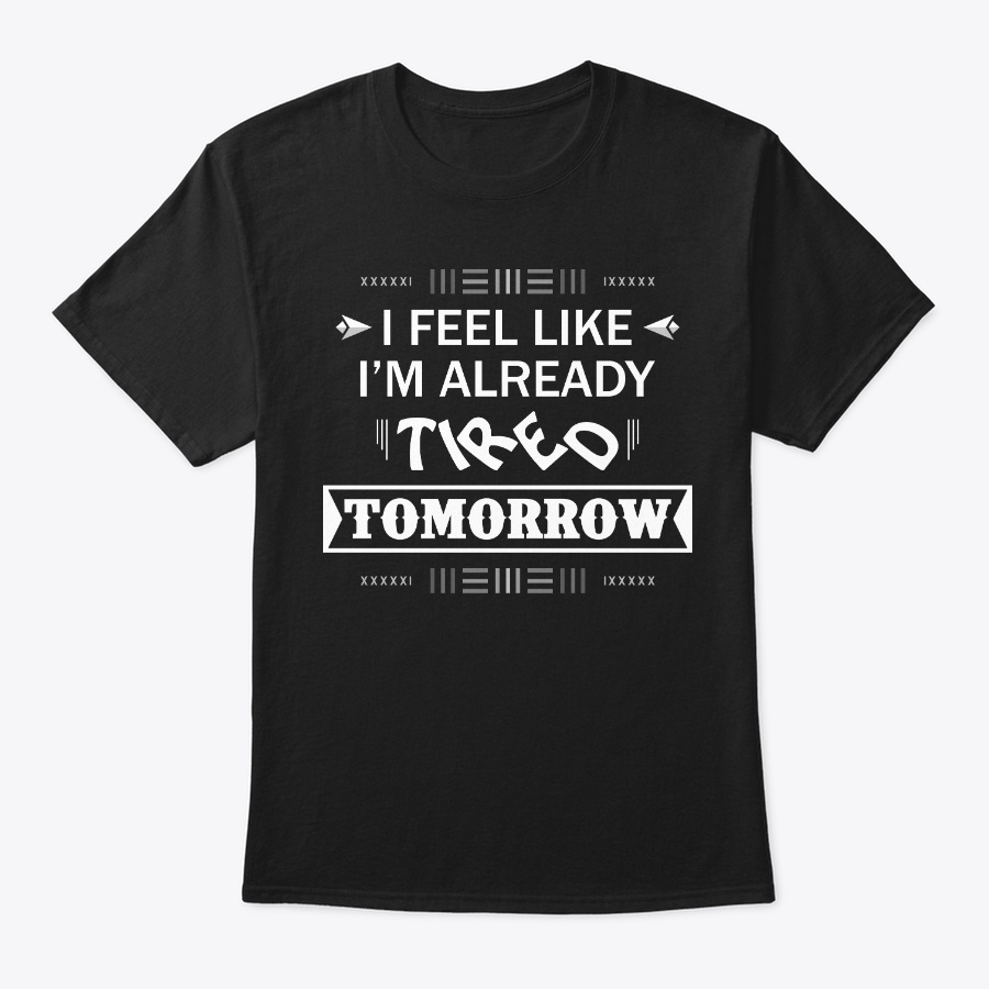 I Feel Like Im Already Tired Tomorrow Unisex Tshirt
