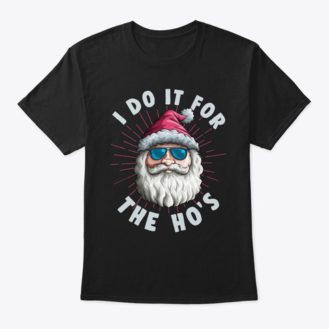 I Do It For The Ho's Funny Men Christmas Black T-Shirt Front