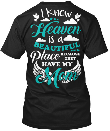 I Know Heaven Is A Beautiful Place Because They Have My Mom Black T-Shirt Back