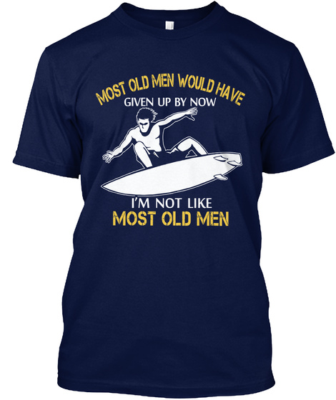 Most Old Men Would Have Given Up By Now I'm Not Like Most Old Men Navy T-Shirt Front