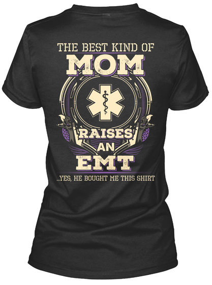 The Best Kind  Of Mom Raises An Emt Yes He Bought Me This Shirt Black T-Shirt Back