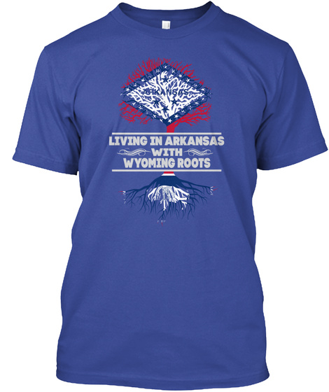 Living In Arkansas With Wyoming Roots Deep Royal T-Shirt Front