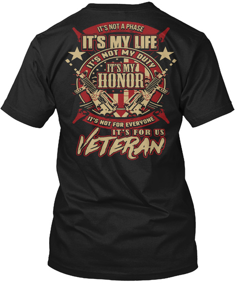 It's Not A Phase It's My Life It's Not My Duty It's It's My Honor It's Not For Everyone It's For Veteran Black T-Shirt Back