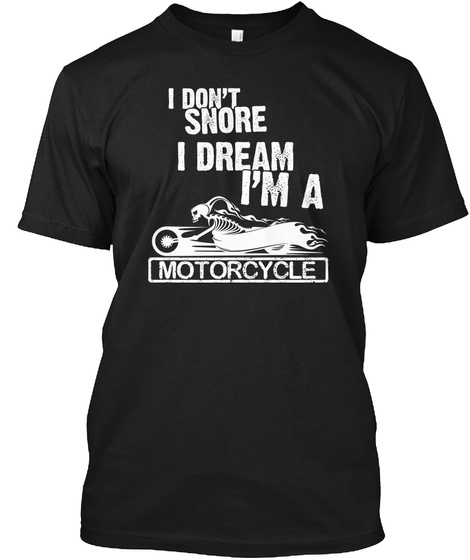 I Don't Snore I Dream I Am A Motercycle Black T-Shirt Front