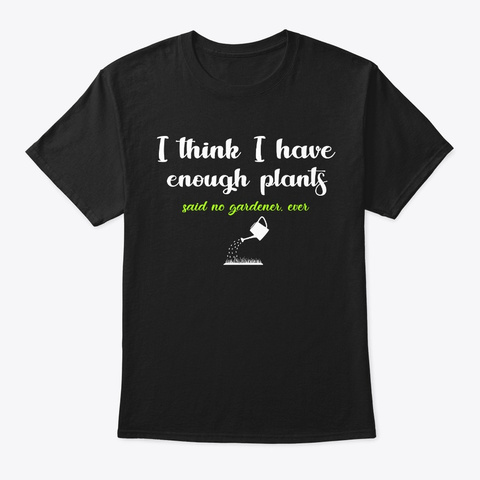 Think Have Enough Plant Funny Gardening Black T-Shirt Front