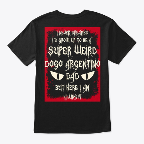 Super Weird Dogo Argentino Dad Shirt Black T-Shirt Back