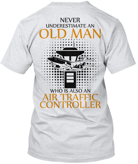 Never Underestimate An Old Man Who Is Also An Air Traffic Controller Ash T-Shirt Back