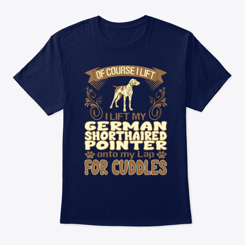 I Lift Shorthaired Pointer For Cuddles Navy T-Shirt Front