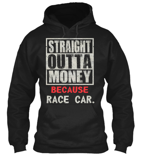 Straight Outta Money Because Race Car. Black T-Shirt Front