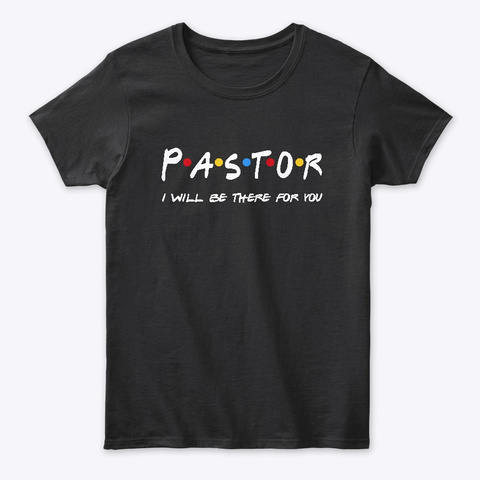 Pastor Gifts I'll Be There For You Black T-Shirt Front