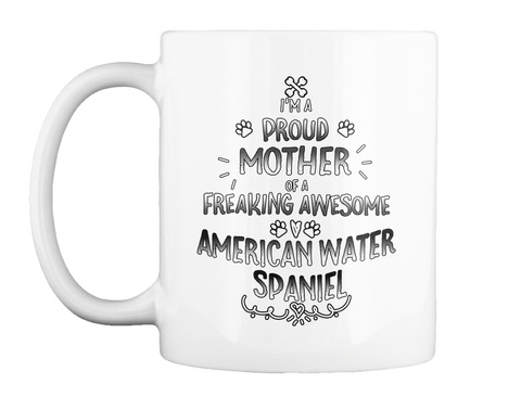 I'm A Proud Mother Of A Freaking Awesome American Water Spaniel White T-Shirt Front