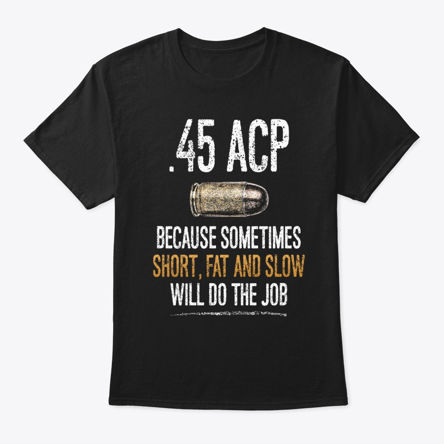 45 Acp Short Fat And Slow T-shirt