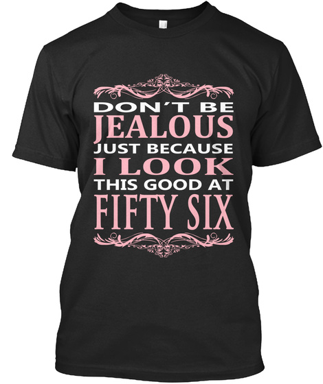 Don't Be Jealous Just Because I Look This Good At Fifty Six Black T-Shirt Front