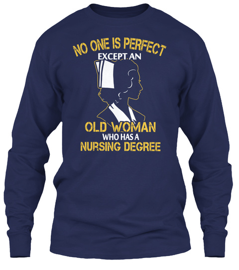 No One Is Perfect Except An Old Woman Who Has A Nursing Degree Navy T-Shirt Front