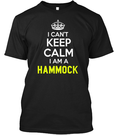 I Can't Keep Calm I Am A Hammock Black T-Shirt Front