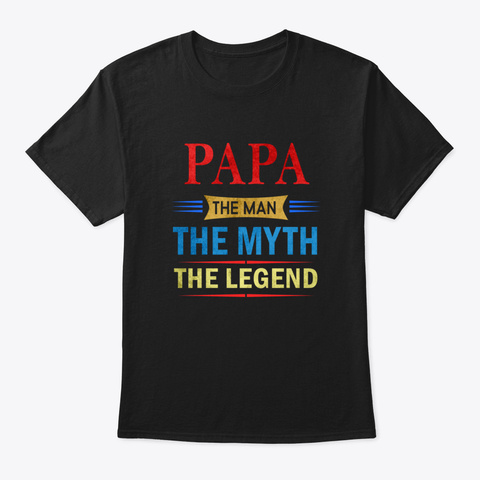 Papa The Man The Myth The Legend Nn6t2 Black T-Shirt Front