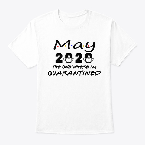 May 2020 Quarantine Birthday The One Whe White T-Shirt Front