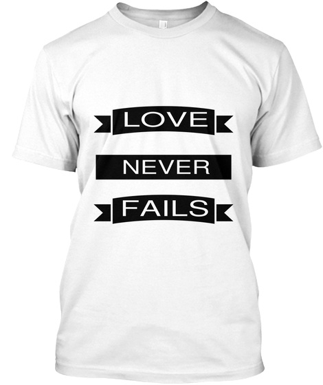 Love Never Fails White T-Shirt Front