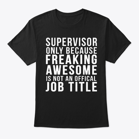 Supervisor Only Because Freaking Awesome Black T-Shirt Front