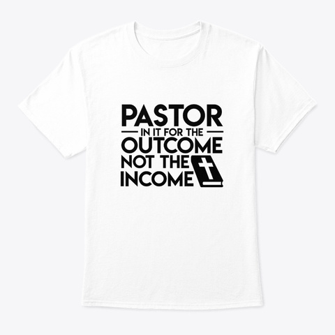 Pastor In It For The Outcome Not The Inc White T-Shirt Front