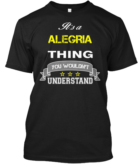 Alegria It's Thing You Wouldn't Understand !!   T Shirt, Hoodie, Hoodies, Year, Birthday Black T-Shirt Front