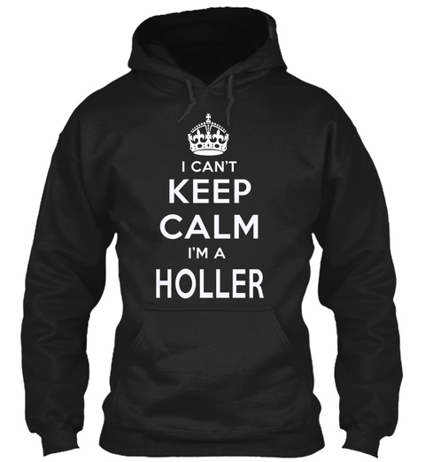 I Can't Keep Calm I Am A Holler Black T-Shirt Front