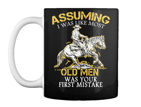 Assuming I Was Like Most Old Men Was Your First Mistake Black T-Shirt Front