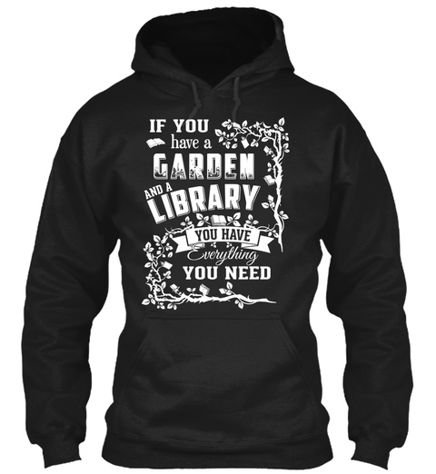 If You Have A Garden And A Library You Have Everything You Need Black T-Shirt Front