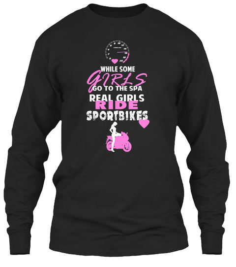 While Some Girls Go To The Spa Real Girls Ride Sportbikes Black T-Shirt Front