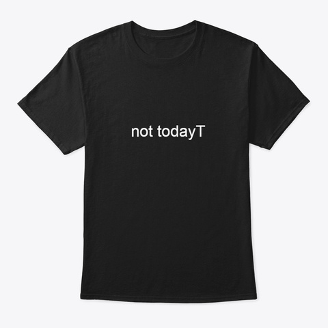 Not To Day Black T-Shirt Front
