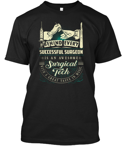 Behind Every Successful Surgeon Is An Awesome Surgical Tech With A Great Taste In Music Black T-Shirt Front
