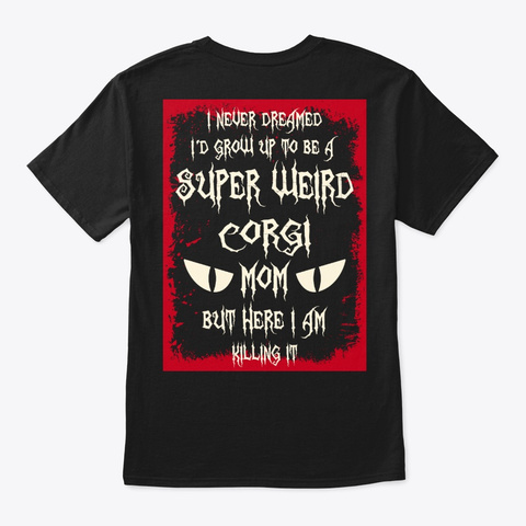 Super Weird Corgi Mom Shirt Black T-Shirt Back