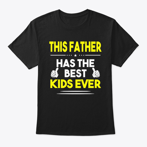 This Father Has The Best Kids Ever Black T-Shirt Front