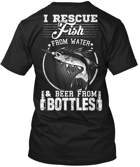  I Rescue Fish From Water & Beer From Bottles Black Camiseta Back