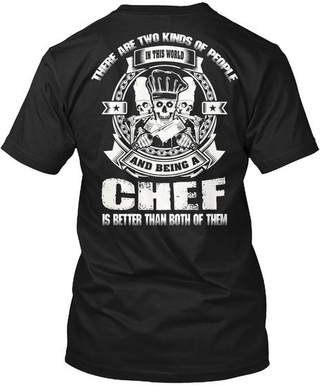 There Are Two Kinds Of People In This World And Being A Chef Is Better Than Both Of Them Black T-Shirt Back