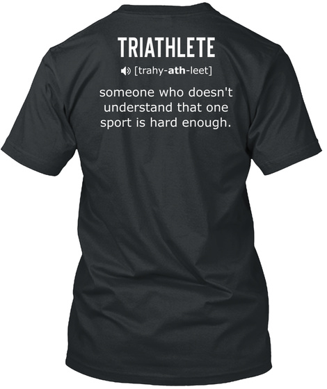 Swim Bike Run Repeat Triathlete Trahy Ath Leet Someone Who Doesn't Understand That One Sport Is Hard Enough Black T-Shirt Back