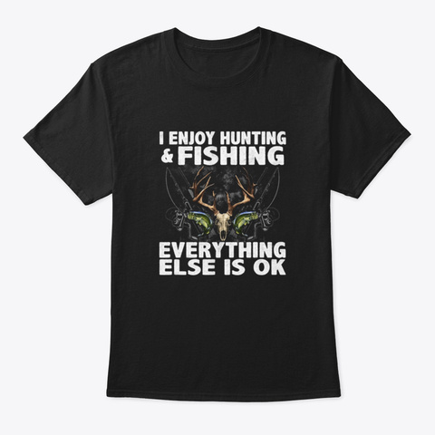 I Enjoy Hunting And Fishing Everything E Black áo T-Shirt Front