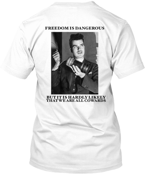 Freedom Is Dangerous But It Is Hardly Likely
 That We Are All Cowards White T-Shirt Back