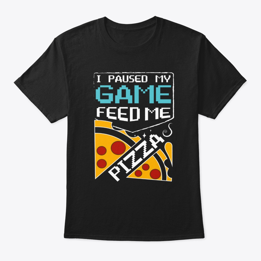 I Paused My Game Now Feed Me Pizza Unisex Tshirt