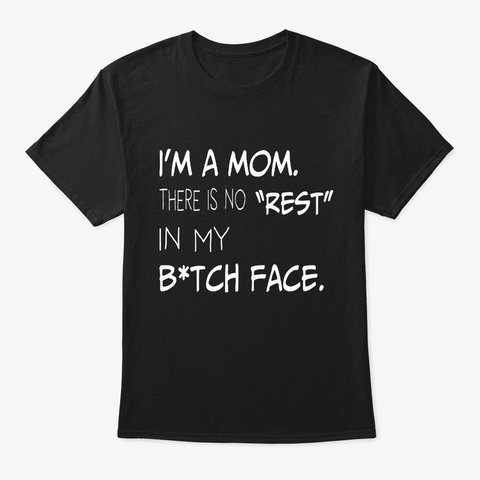 Mother Shirt There Is No Rest In My Face Black T-Shirt Front