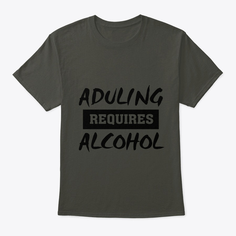 Aduling Requires Alcohol Smoke Gray T-Shirt Front