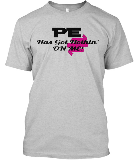 Pe Has Got Nothin' On Me! Light Steel T-Shirt Front
