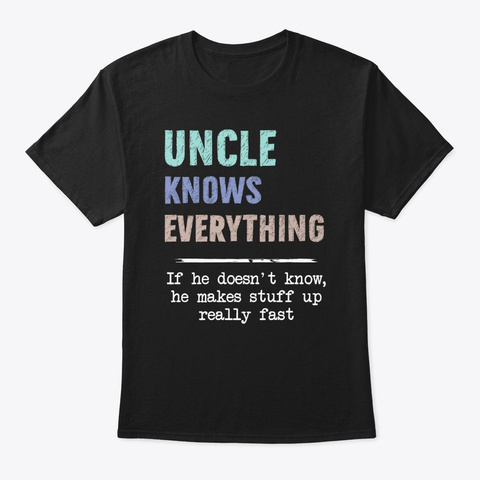 Uncle Knows Everything Stuff Up Fast Black T-Shirt Front