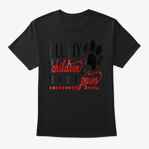 Cute Dog Mom  All My Children Have Paws  Black T-Shirt Front
