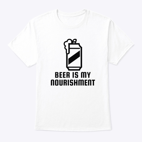Beer Is My Nourishment White T-Shirt Front
