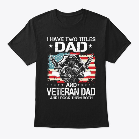 I Have Two Titles Dad And Veteran Dad Black T-Shirt Front